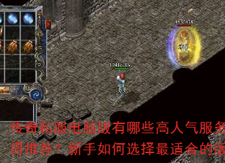 传奇私服电脑版有哪些高人气服务器值得推荐?新手如何选择最适合的版本? 传奇私服电脑版有哪些高人气服务器值得推荐?新手如何选择最适合的版本?