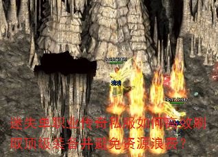 迷失单职业传奇私服如何高效刷取顶级装备并避免资源浪费? 迷失单职业传奇私服如何高效刷取顶级装备并避免资源浪费?