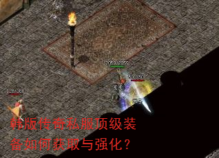 韩版传奇私服顶级装备如何获取与强化? 韩版传奇私服顶级装备如何获取与强化?