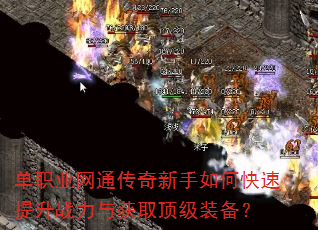 单职业网通传奇新手如何快速提升战力与获取顶级装备? 单职业网通传奇新手如何快速提升战力与获取顶级装备?