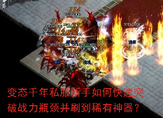 变态千年私服新手如何快速突破战力瓶颈并刷到稀有神器? 变态千年私服新手如何快速突破战力瓶颈并刷到稀有神器?