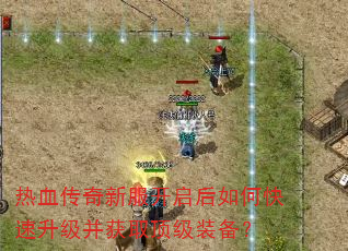 热血传奇新服开启后如何快速升级并获取顶级装备? 热血传奇新服开启后如何快速升级并获取顶级装备?