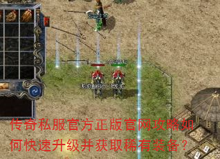 传奇私服官方正版官网攻略如何快速升级并获取稀有装备? 传奇私服官方正版官网攻略如何快速升级并获取稀有装备?
