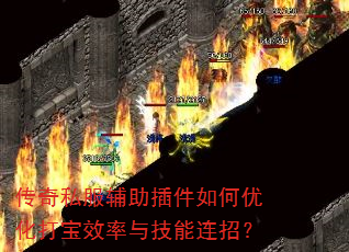 传奇私服辅助插件如何优化打宝效率与技能连招? 传奇私服辅助插件如何优化打宝效率与技能连招?