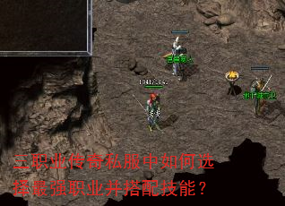 三职业传奇私服中如何选择最强职业并搭配技能? 三职业传奇私服中如何选择最强职业并搭配技能?