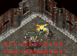 复古1.76版本传奇战士如何单挑赤月恶魔获取终极装备? 复古1.76版本传奇战士如何单挑赤月恶魔获取终极装备?