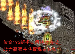传奇195新手如何快速突破战力瓶颈并获取稀有装备? 传奇195新手如何快速突破战力瓶颈并获取稀有装备?