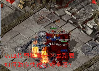 热血传奇私服开区最新表如何助你快速称霸全服? 热血传奇私服开区最新表如何助你快速称霸全服?