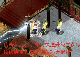 传奇私服新手如何快速升级并获取顶级装备?高效PK技巧大揭秘 传奇私服新手如何快速升级并获取顶级装备?高效PK技巧大揭秘