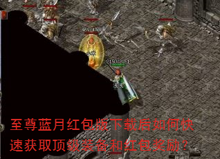 至尊蓝月红包版下载后如何快速获取顶级装备和红包奖励? 至尊蓝月红包版下载后如何快速获取顶级装备和红包奖励?
