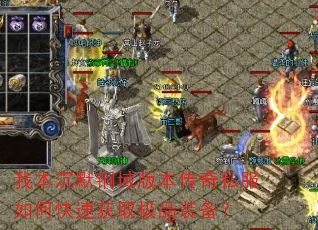 我本沉默铜域版本传奇私服如何快速获取极品装备? 我本沉默铜域版本传奇私服如何快速获取极品装备?