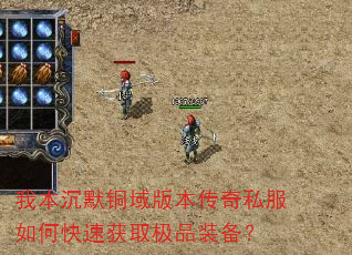 我本沉默铜域版本传奇私服如何快速获取极品装备? 我本沉默铜域版本传奇私服如何快速获取极品装备?