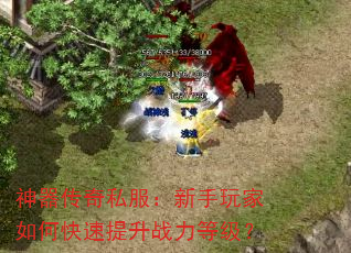 神器传奇私服:新手玩家如何快速提升战力等级? 神器传奇私服:新手玩家如何快速提升战力等级?