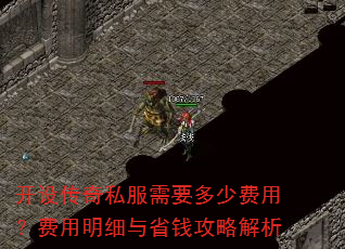 开设传奇私服需要多少费用?费用明细与省钱攻略解析 开设传奇私服需要多少费用?费用明细与省钱攻略解析