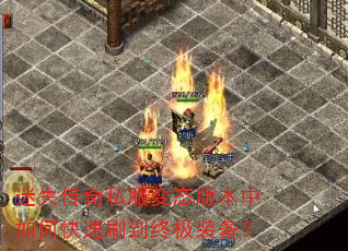 迷失传奇私服变态版本中如何快速刷到终极装备? 迷失传奇私服变态版本中如何快速刷到终极装备?