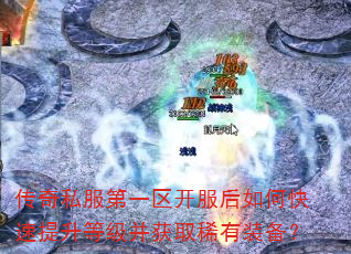 传奇私服第一区开服后如何快速提升等级并获取稀有装备? 传奇私服第一区开服后如何快速提升等级并获取稀有装备?
