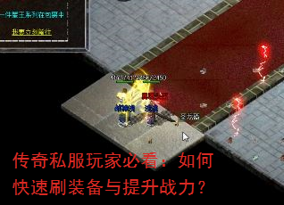 传奇私服玩家必看:如何快速刷装备与提升战力? 传奇私服玩家必看:如何快速刷装备与提升战力?