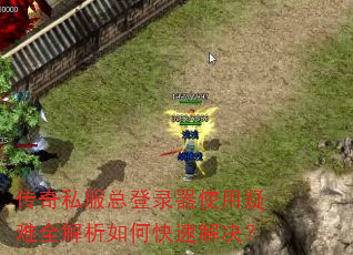 传奇私服总登录器使用疑难全解析如何快速解决? 传奇私服总登录器使用疑难全解析如何快速解决?