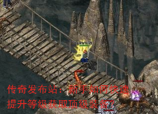 传奇发布站:新手如何快速提升等级获取顶级装备? 传奇发布站:新手如何快速提升等级获取顶级装备?