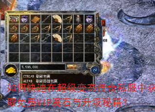 如何快速在超级变态传奇私服中获取免费VIP魔石与升级秘籍? 如何快速在超级变态传奇私服中获取免费VIP魔石与升级秘籍?