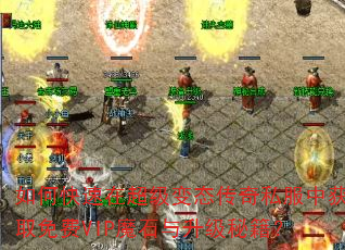 如何快速在超级变态传奇私服中获取免费VIP魔石与升级秘籍? 如何快速在超级变态传奇私服中获取免费VIP魔石与升级秘籍?