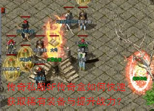 传奇私服SF传奇盒如何快速获取稀有装备与提升战力? 传奇私服SF传奇盒如何快速获取稀有装备与提升战力?