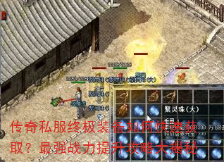 传奇私服终极装备如何快速获取?最强战力提升攻略大揭秘 传奇私服终极装备如何快速获取?最强战力提升攻略大揭秘
