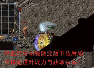 热血传奇私服微变版下载后如何快速提升战力与获取装备? 热血传奇私服微变版下载后如何快速提升战力与获取装备?