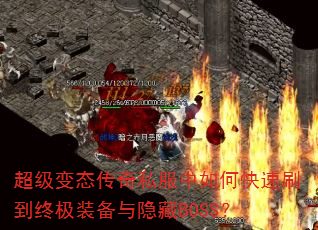 超级变态传奇私服中如何快速刷到终极装备与隐藏BOSS? 超级变态传奇私服中如何快速刷到终极装备与隐藏BOSS?