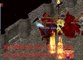 新传奇私服玩家必备?快速升级与极品装备获取技巧大揭秘 新传奇私服玩家必备?快速升级与极品装备获取技巧大揭秘