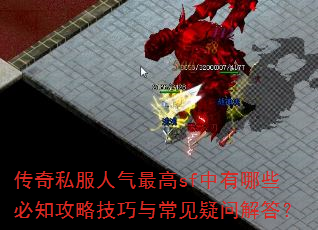 传奇私服人气最高sf中有哪些必知攻略技巧与常见疑问解答? 传奇私服人气最高sf中有哪些必知攻略技巧与常见疑问解答?