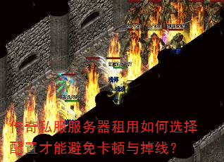 传奇私服服务器租用如何选择配置才能避免卡顿与掉线? 传奇私服服务器租用如何选择配置才能避免卡顿与掉线?