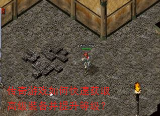 传奇游戏如何快速获取高级装备并提升等级? 传奇游戏如何快速获取高级装备并提升等级?