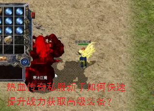 热血传奇私服新手如何快速提升战力获取高级装备? 热血传奇私服新手如何快速提升战力获取高级装备?