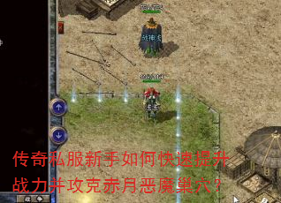 传奇私服新手如何快速提升战力并攻克赤月恶魔巢穴? 传奇私服新手如何快速提升战力并攻克赤月恶魔巢穴?