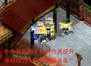 传奇私服新手如何快速提升等级战力与获取顶级装备? 传奇私服新手如何快速提升等级战力与获取顶级装备?