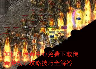 如何在传奇中心免费下载传奇游戏?攻略技巧全解答 如何在传奇中心免费下载传奇游戏?攻略技巧全解答