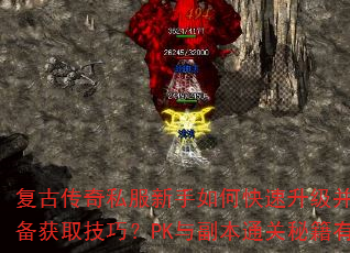 复古传奇私服新手如何快速升级并掌握顶级装备获取技巧?PK与副本通关秘籍有哪些? 复古传奇私服新手如何快速升级并掌握顶级装备获取技巧?PK与副本通关秘籍有哪些?