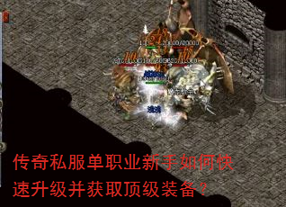 传奇私服单职业新手如何快速升级并获取顶级装备? 传奇私服单职业新手如何快速升级并获取顶级装备?