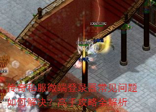 传奇私服微端登录器常见问题如何解决?高手攻略全解析 传奇私服微端登录器常见问题如何解决?高手攻略全解析