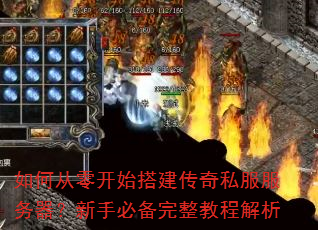如何从零开始搭建传奇私服服务器?新手必备完整教程解析 如何从零开始搭建传奇私服服务器?新手必备完整教程解析