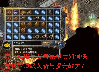 传奇私服免费看完整版如何快速获取顶级装备与提升战力? 传奇私服免费看完整版如何快速获取顶级装备与提升战力?