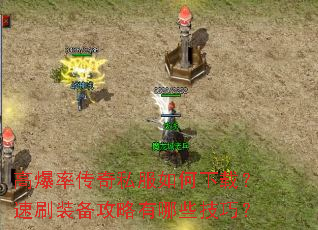 高爆率传奇私服如何下载?速刷装备攻略有哪些技巧? 高爆率传奇私服如何下载?速刷装备攻略有哪些技巧?