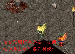 传奇私服玩家必备:如何快速刷装备与提升等级? 传奇私服玩家必备:如何快速刷装备与提升等级?