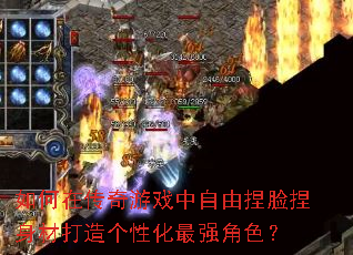 如何在传奇游戏中自由捏脸捏身材打造个性化最强角色? 如何在传奇游戏中自由捏脸捏身材打造个性化最强角色?