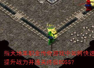 指天地单职业传奇游戏中如何快速提升战力并通关终极BOSS? 指天地单职业传奇游戏中如何快速提升战力并通关终极BOSS?