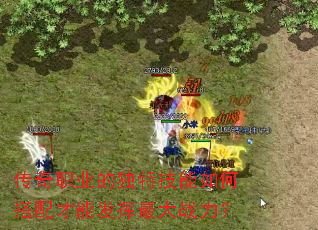 传奇职业的独特技能如何搭配才能发挥最大战力? 传奇职业的独特技能如何搭配才能发挥最大战力?