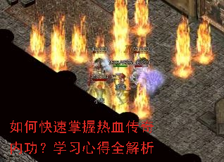 如何快速掌握热血传奇内功?学习心得全解析 如何快速掌握热血传奇内功?学习心得全解析