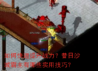 如何快速提升战力?昔日沙城霸主有哪些实用技巧? 如何快速提升战力?昔日沙城霸主有哪些实用技巧?