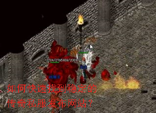 如何快速找到稳定的传奇私服发布网站? 如何快速找到稳定的传奇私服发布网站?